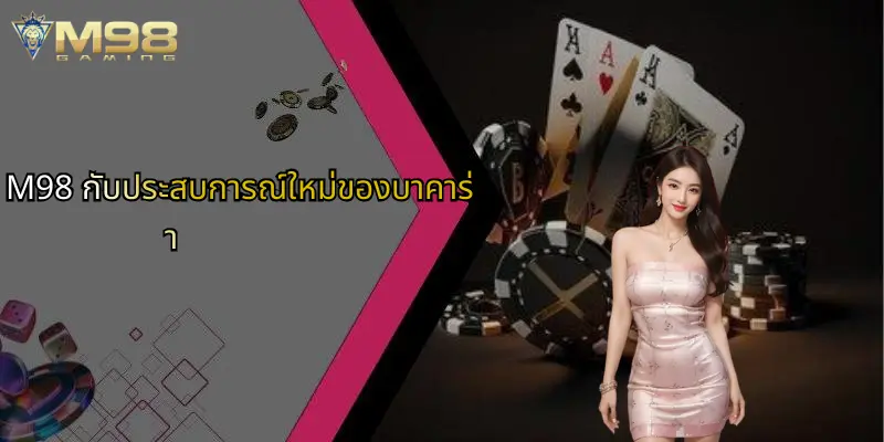 M98 กับประสบการณ์ใหม่ของบาคาร่า