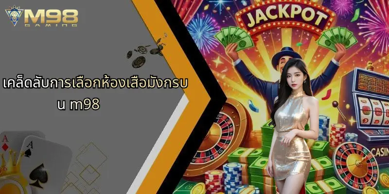 เคล็ดลับการเลือกห้องเสือมังกรบน m98