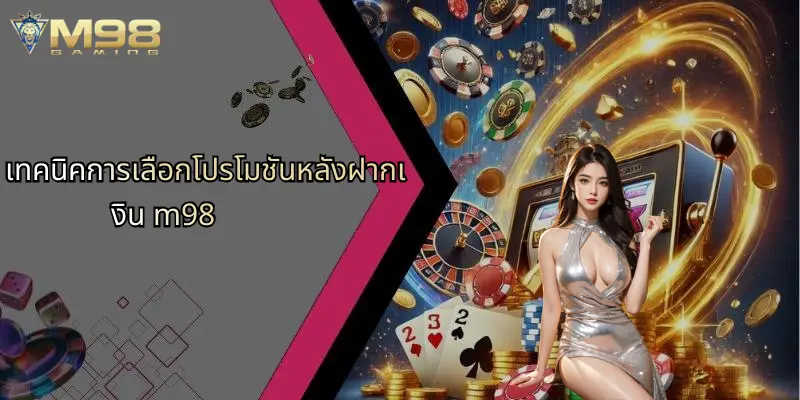 เทคนิคการเลือกโปรโมชันหลังฝากเงิน m98